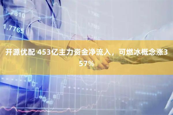 开源优配 453亿主力资金净流入，可燃冰概念涨357%